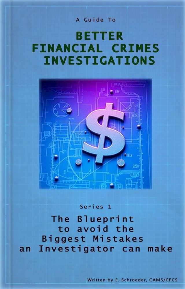  Better Financial Crimes Investigations: The BluePrint to avoid the biggest mistakes an investigator can make(Kobo/電子書)