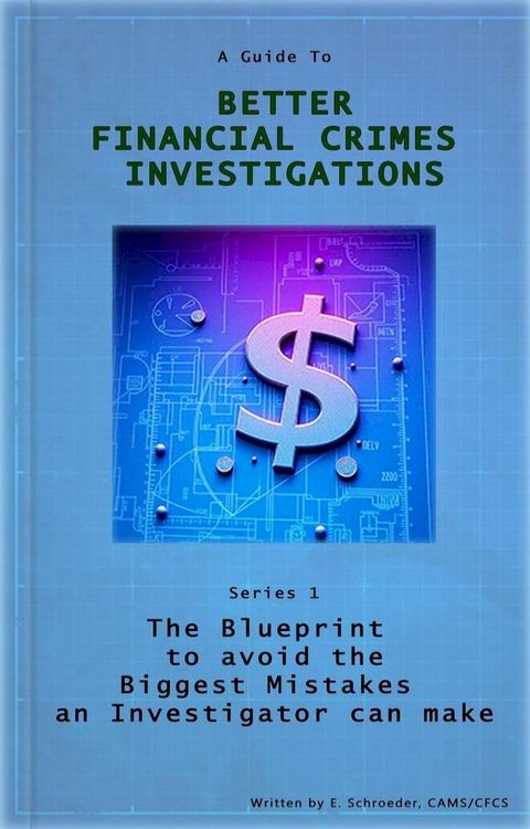 Better Financial Crimes Investigations: The BluePrint to avoid the biggest mistakes an investigator can make(Kobo/電子書)