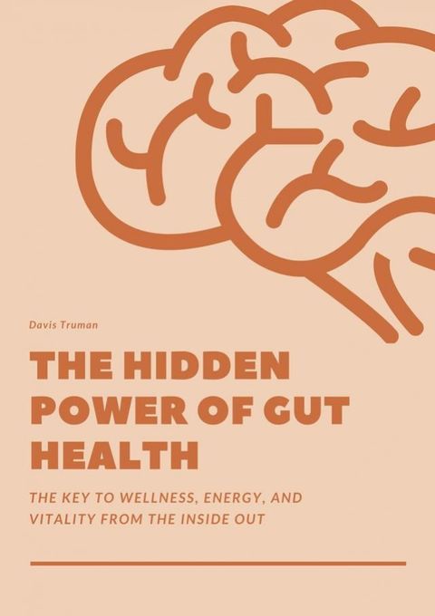 The Hidden Power of Gut Health The Key to Wellness, Energy, And Vitality From The Inside Out(Kobo/電子書)