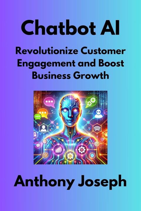 Chatbot AI - Revolutionize Customer Engagement and Boost Business Growth(Kobo/電子書)