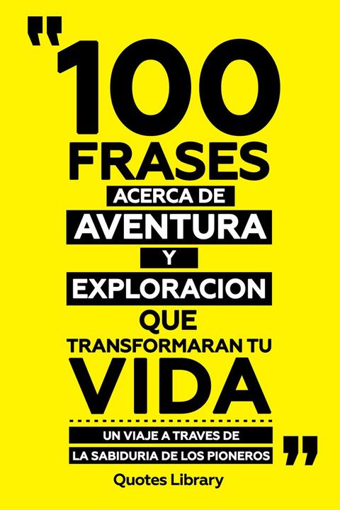 100 Frases Acerca De Aventura Y Exploracion Que Transformaran Tu Vida - Un Viaje A Traves De La Sabiduria De Los Pioneros(Kobo/電子書)