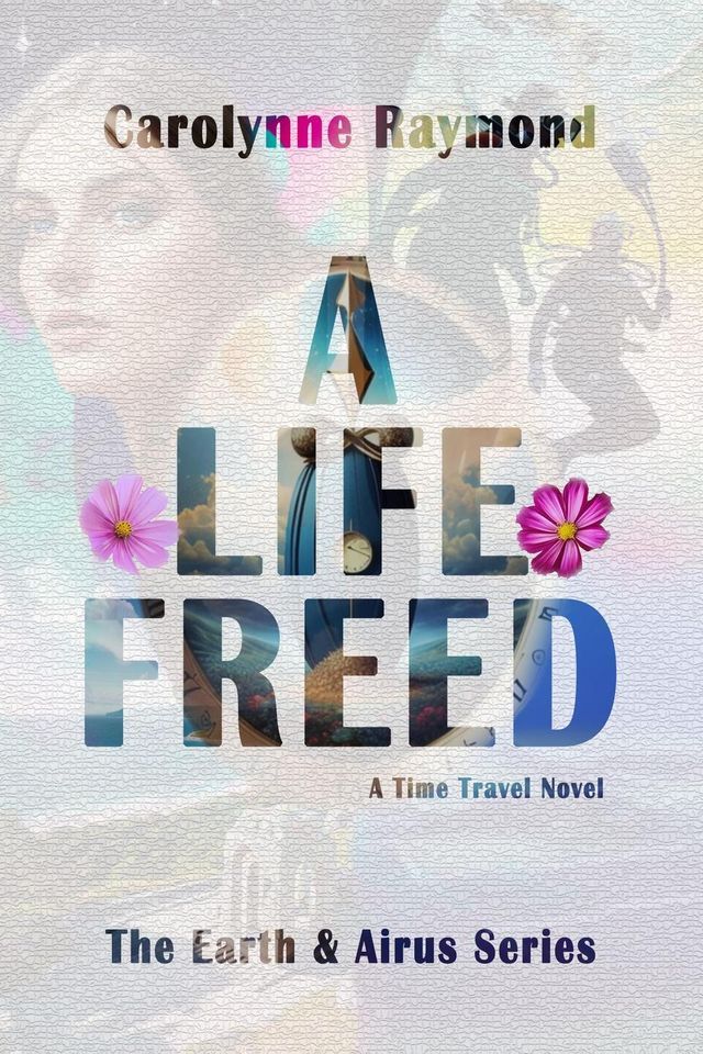  A Life Freed: A Time Travel Novel (The Earth & Airus Series Book 3)(Kobo/電子書)