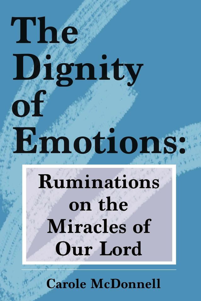  The Dignity of Emotions: Ruminations on the Miracles of Our Lord(Kobo/電子書)