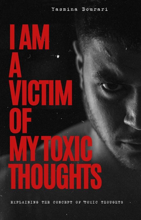 I Am a Victim of My Toxic Thoughts(Kobo/電子書)