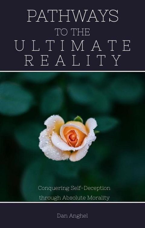 Pathways to The Ultimate Reality: Conquering Self-Deception through Absolute Morality(Kobo/電子書)