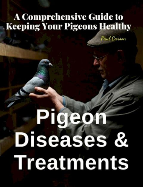 Pigeon Diseases and Treatments: A Comprehensive Guide to Keeping Your Flock Healthy(Kobo/電子書)