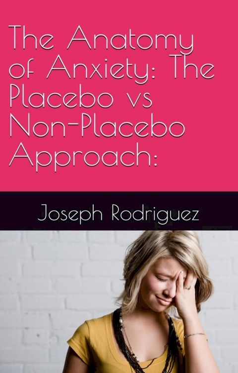 The Anatomy of Anxiety: The Placebo vs Non-Placebo Approach:(Kobo/電子書)