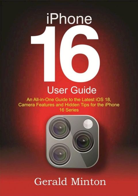 iPhone 16 User Guide: An All-in-one Guide to the Latest iOS 18, Camera Features and Hidden Tips for the iPhone 16 Series(Kobo/電子書)