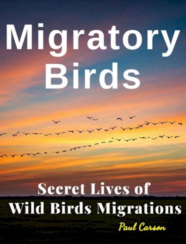  Migratory Birds: Secret Lives of Wild Birds Migrations(Kobo/電子書)