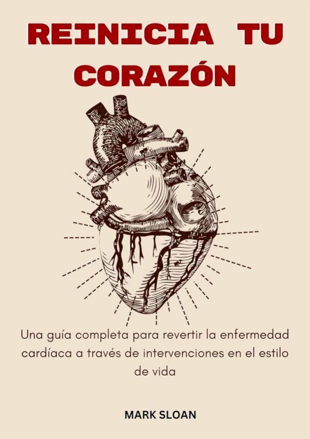  Reinicia tu Corazón; Una Guía Integral para Revertir las Enfermedades del Corazón a través de Intervenciones en el Estilo de Vida(Kobo/電子書)