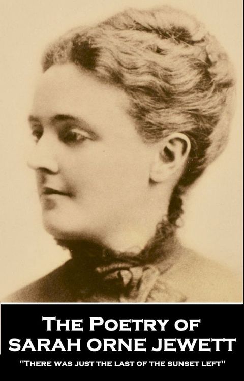 The Poetry of Sarah Orne Jewett: 'There was just the last of the sunset left''(Kobo/電子書)