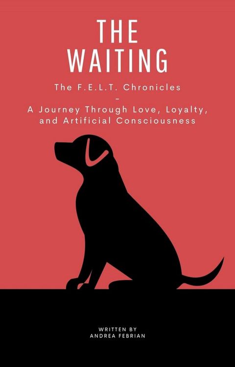 THE WAITING: The F.E.L.T. Chronicles, A Journey Through Love, Loyalty, and Artificial Consciousness(Kobo/電子書)