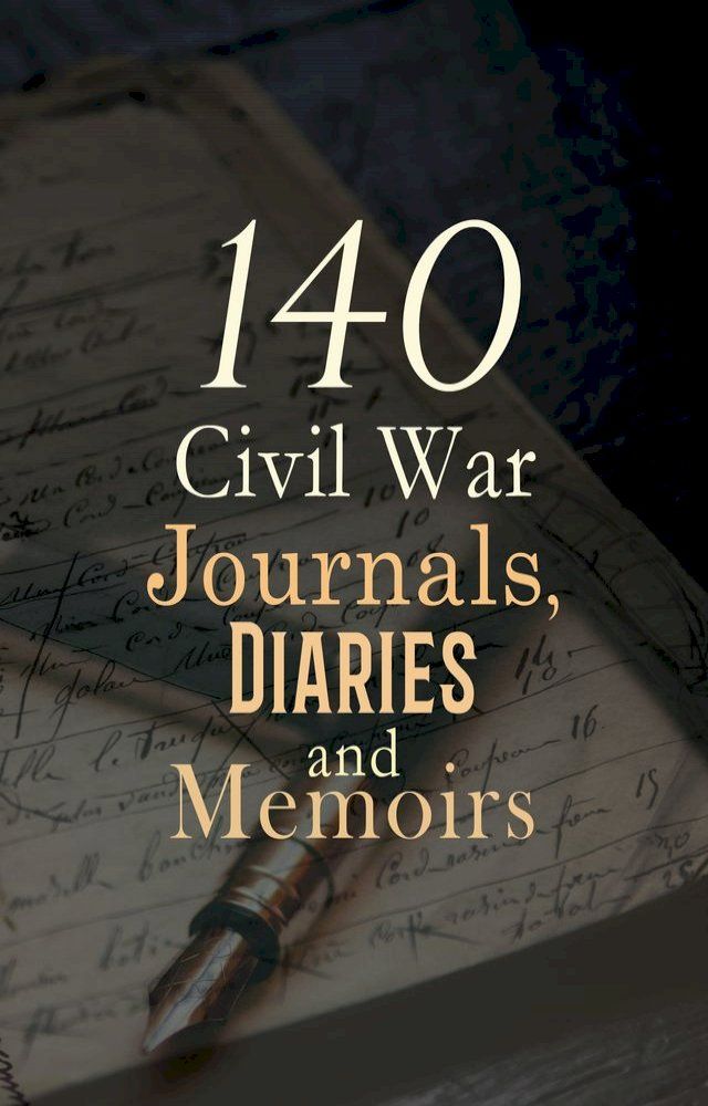  140 Civil War Journals, Diaries and Memoirs(Kobo/電子書)