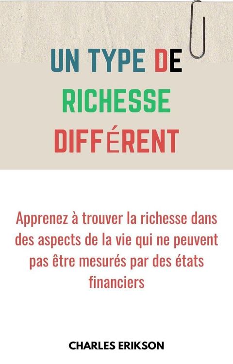 UN Type de Richesse Différent: Apprenez à Trouver La Richesse dans des Aspects de La Vie Qui Ne Peuvent Pas Étre Mesurés par des États Financiers(Kobo/電子書)