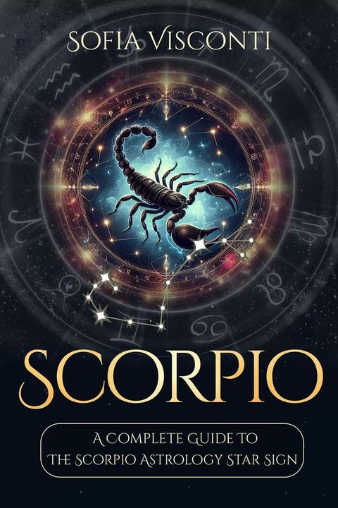 Scorpio: A Complete Guide To The Scorpio Astrology Star Sign (A Complete Guide To Astrology Book 8)(Kobo/電子書)