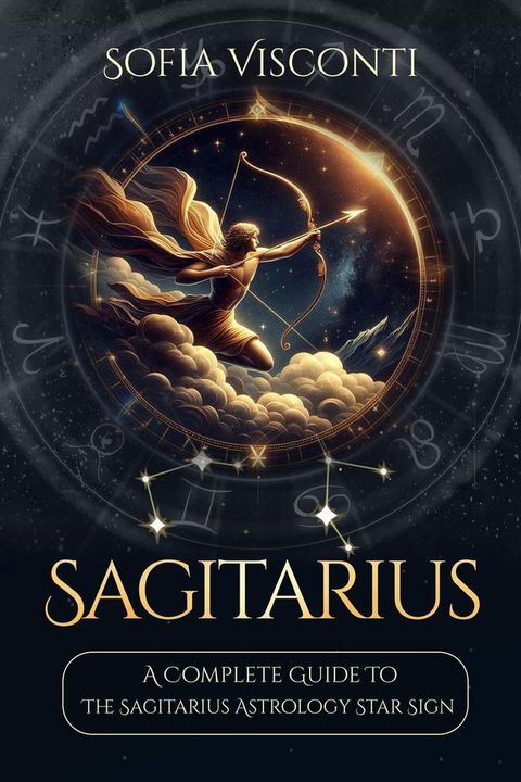 Sagittarius: A Complete Guide To The Sagittarius Astrology Star Sign (A Complete Guide To Astrology Book 9)(Kobo/電子書)