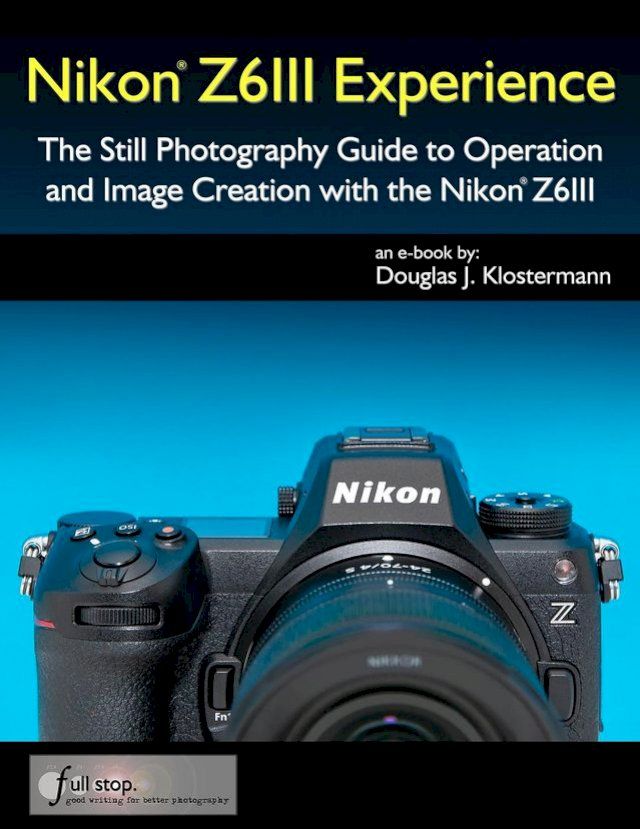  Nikon Z6III Experience - The Still Photography Guide to Operation and Image Creation with the Nikon Z6III(Kobo/電子書)