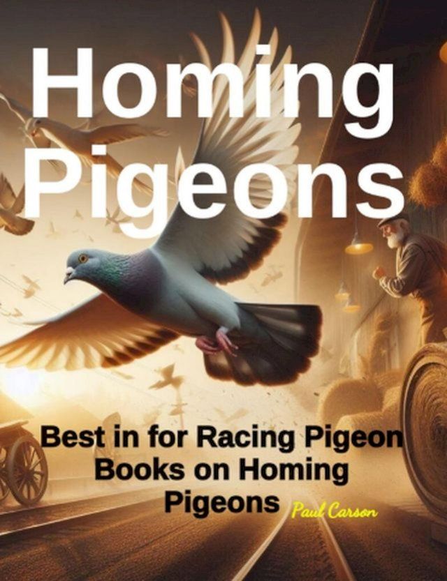  Homing Pigeons: Best in Racing Pigeon Books on Homing Pigeons(Kobo/電子書)