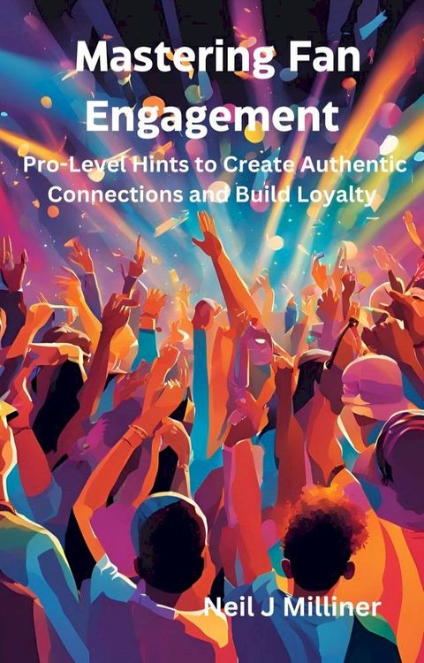 Mastering Fan Engagement-Pro-Level Hints to Create Authentic Connections and Build Loyalty(Kobo/電子書)