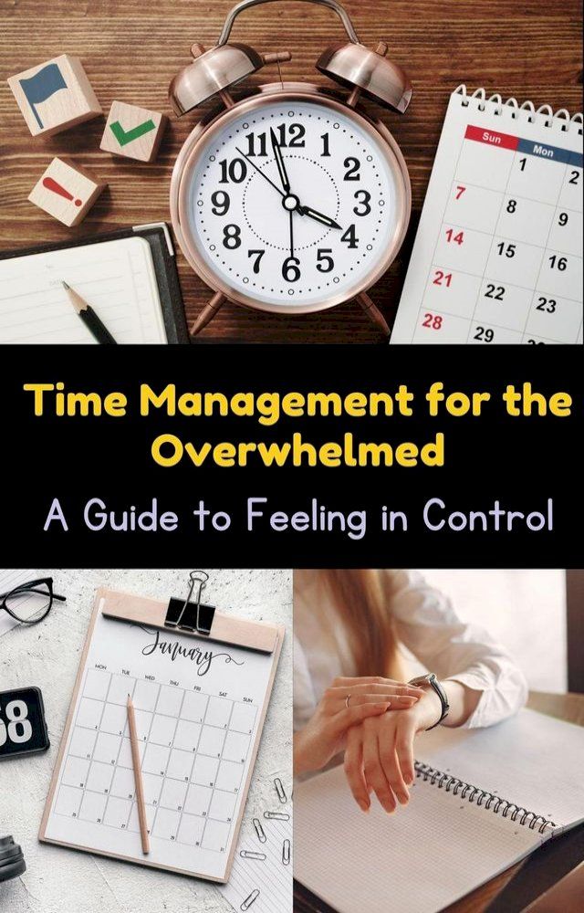  Time Management for the Overwhelmed : A Guide to Feeling in Control(Kobo/電子書)