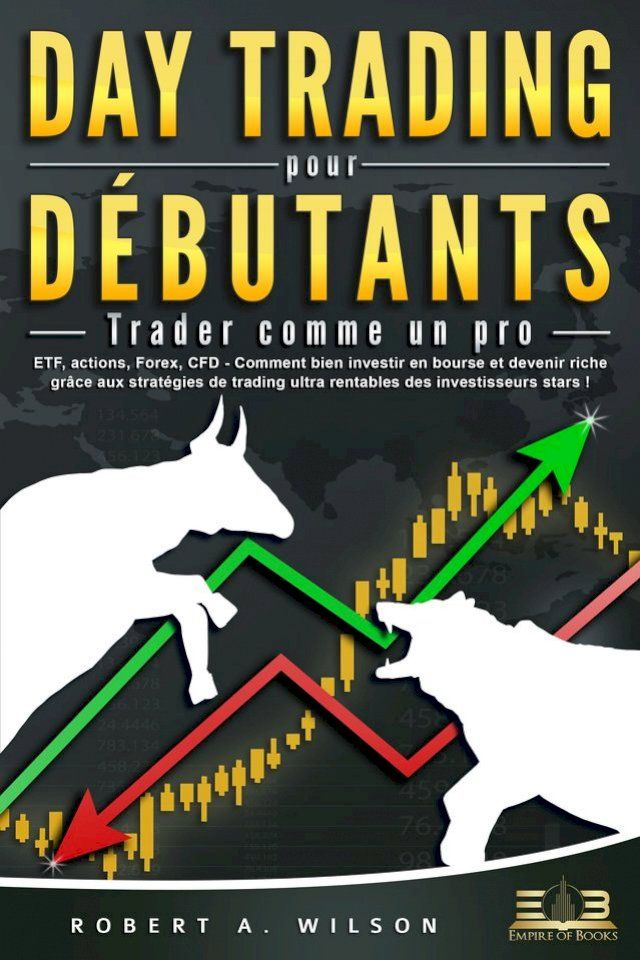  DAY TRADING POUR DÉBUTANTS - Trader comme un pro: ETF, actions, Forex, CFD - Comment bien investir en bourse et devenir riche grâce aux stratégies de trading ultra rentables des investisseurs stars !(Kobo/電子書)