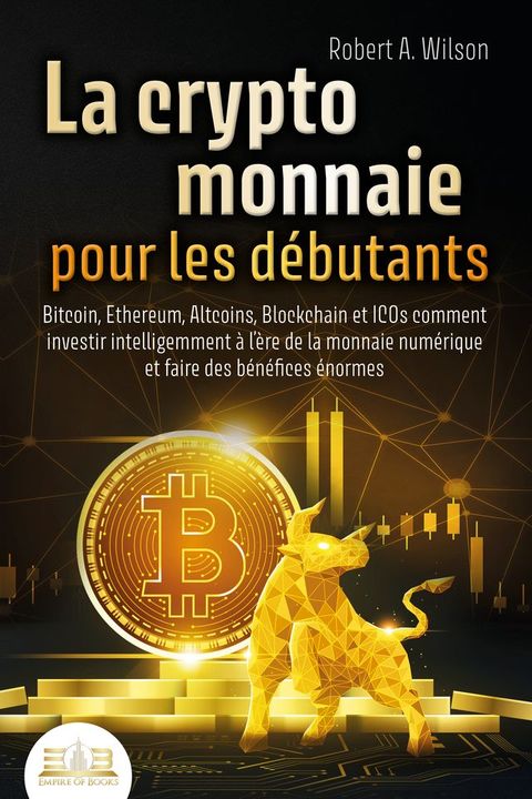 LA CRYPTOMONNAIE POUR LES DÉBUTANTS – Bitcoin, Ethereum, Altcoins, Blockchain et ICOs: Comment investir intelligemment à l'ère de la monnaie numérique et faire des bénéfices énormes(Kobo/電子書)