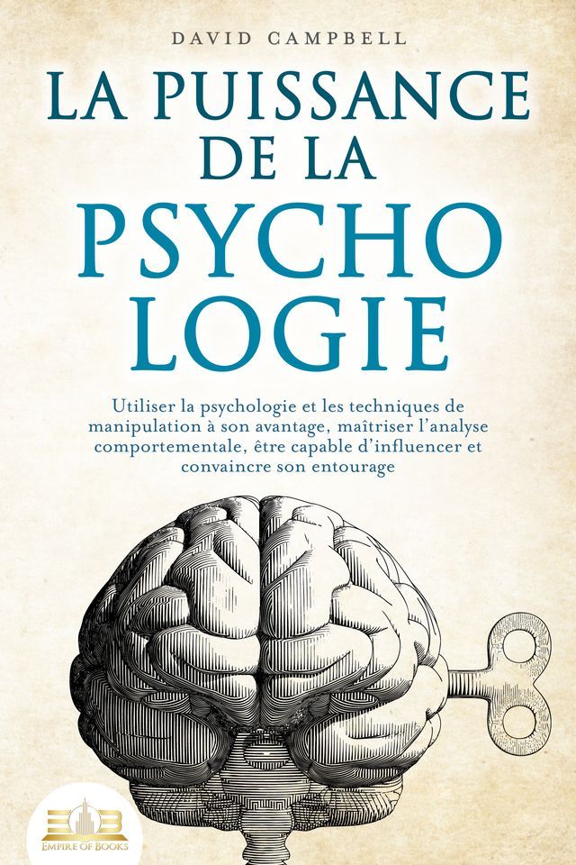  La puissance de la psychologie: utiliser la psychologie et les techniques de manipulation à son avantage, maîtriser l'analyse comportementale, être capable d'influencer et convaincre son entourage(Kobo/電子書)