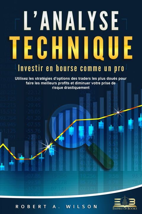 L'ANALYSE TECHNIQUE – Investir en bourse comme un pro: Utilisez les stratégies d'options des traders les plus doués pour faire les meilleurs profits et diminuer votre prise de risque drastiquement(Kobo/電子書)