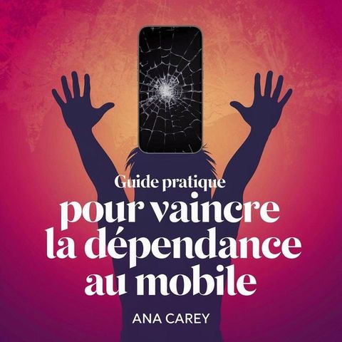 Guide pratique pour vaincre la dépendance au mobile(Kobo/電子書)