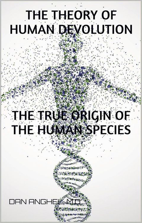 The Theory of Human Devolution: The True Origin of the Human Species(Kobo/電子書)