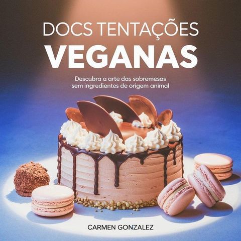 Doces tentações veganas: descubra a arte das sobremesas sem ingredientes de origem animal(Kobo/電子書)