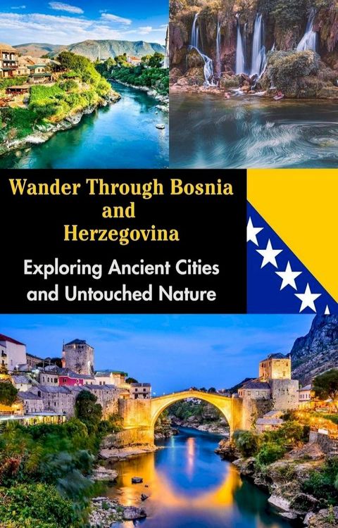 Wander Through Bosnia and Herzegovina : Exploring Ancient Cities and Untouched Nature(Kobo/電子書)