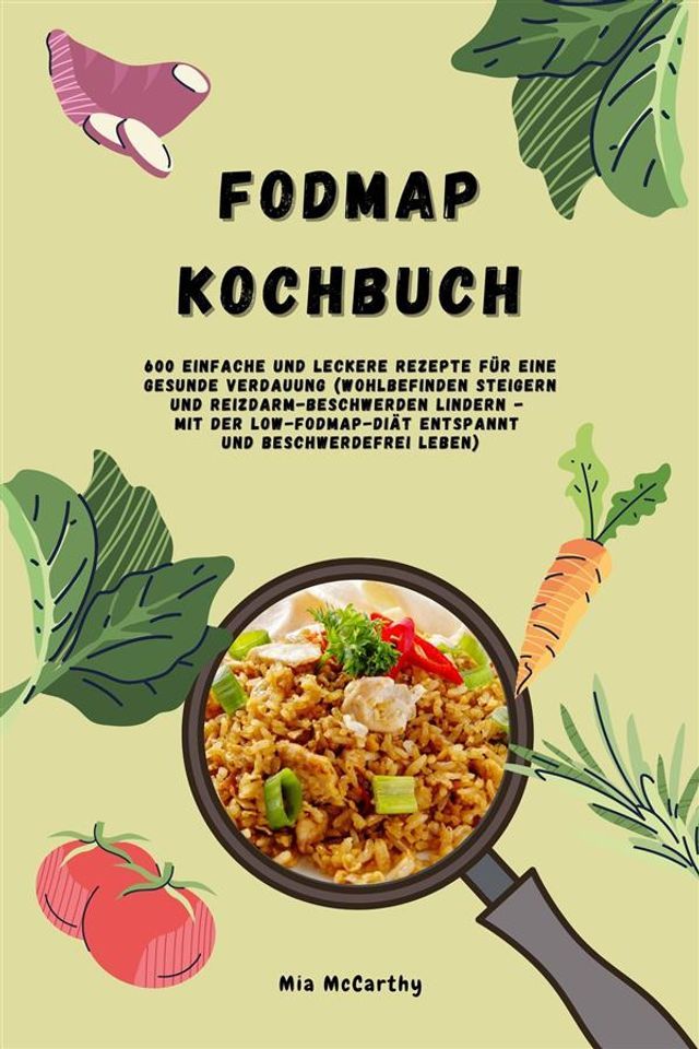  FODMAP Kochbuch: 600 einfache und leckere Rezepte für eine gesunde Verdauung (Wohlbefinden steigern und Reizdarm-Beschwerden lindern - Mit der Low-FODMAP-Diät entspannt und beschwerdefrei leben)(Kobo/電子書)