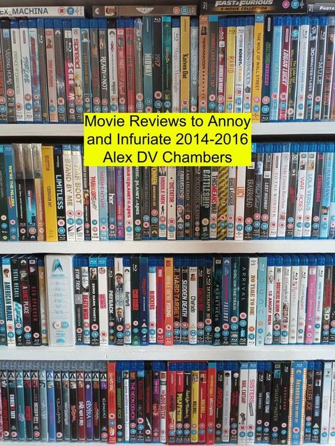 Movie Reviews to Annoy and Infuriate 2014-2016(Kobo/電子書)