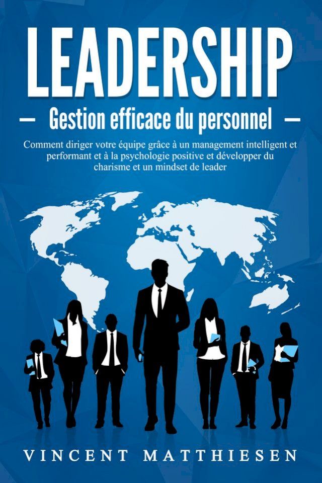  LEADERSHIP - Gestion efficace du personnel: Comment diriger votre équipe grâce à un management intelligent et performant et à la psychologie positive et développer du charisme et un mindset de leader(Kobo/電子書)