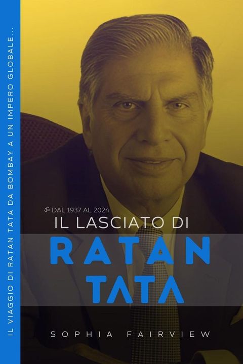 Il Lasciato di Ratan Tata: dal 1937 al 2024 – Il Viaggio di Ratan Tata da Bombay a un Impero Globale...(Kobo/電子書)