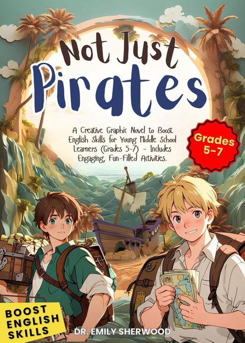 Not Just Pirates: A Creative Graphic Novel to Boost English Skills for Young Middle School Learners, Grades 5-7 - Includes Engaging, Fun-Filled Activities.(Kobo/電子書)