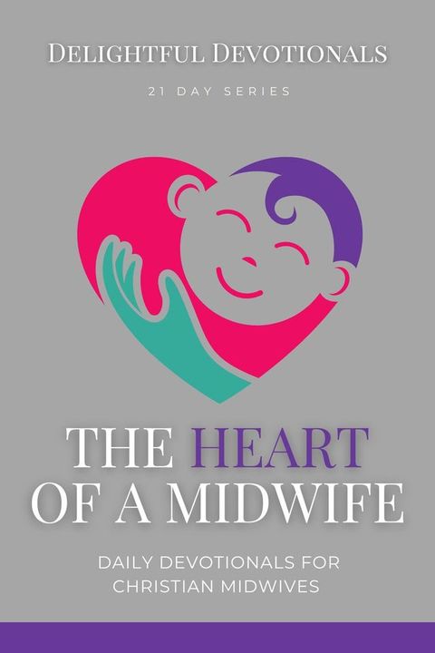 The Heart Of A Midwife: Daily Devotionals for Christian Midwives(Kobo/電子書)