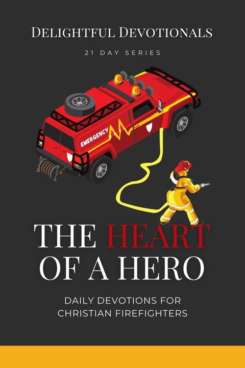 The Heart Of A Hero: Daily Devotionals for Christian Firefighters(Kobo/電子書)