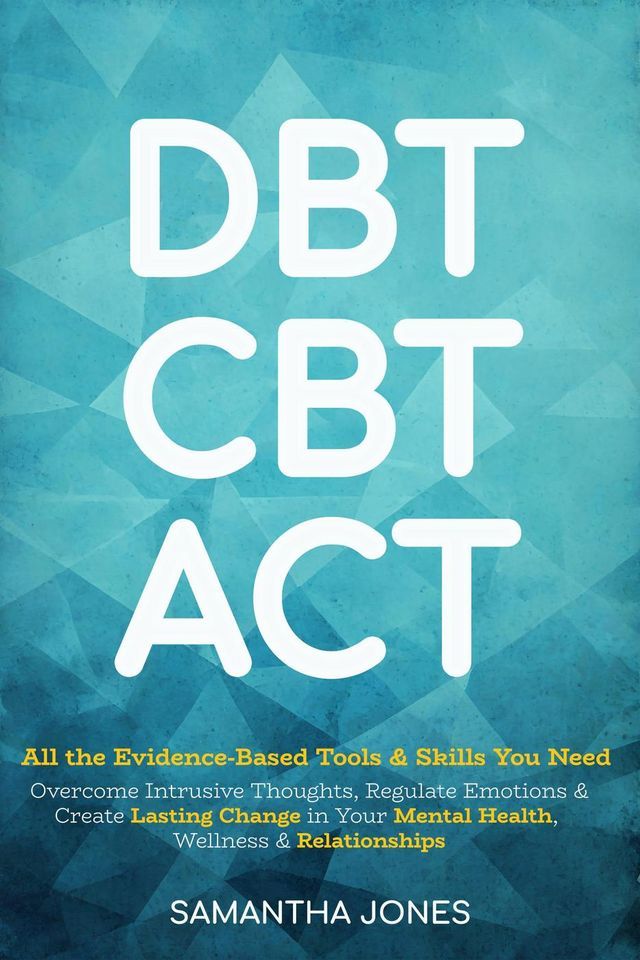  DBT, CBT & ACT: All the Evidence-Based Tools & Skills You Need to Overcome Intrusive Thoughts, Regulate Emotions & Create Lasting Change in Your Mental Health, Wellness & Relationships(Kobo/電子書)