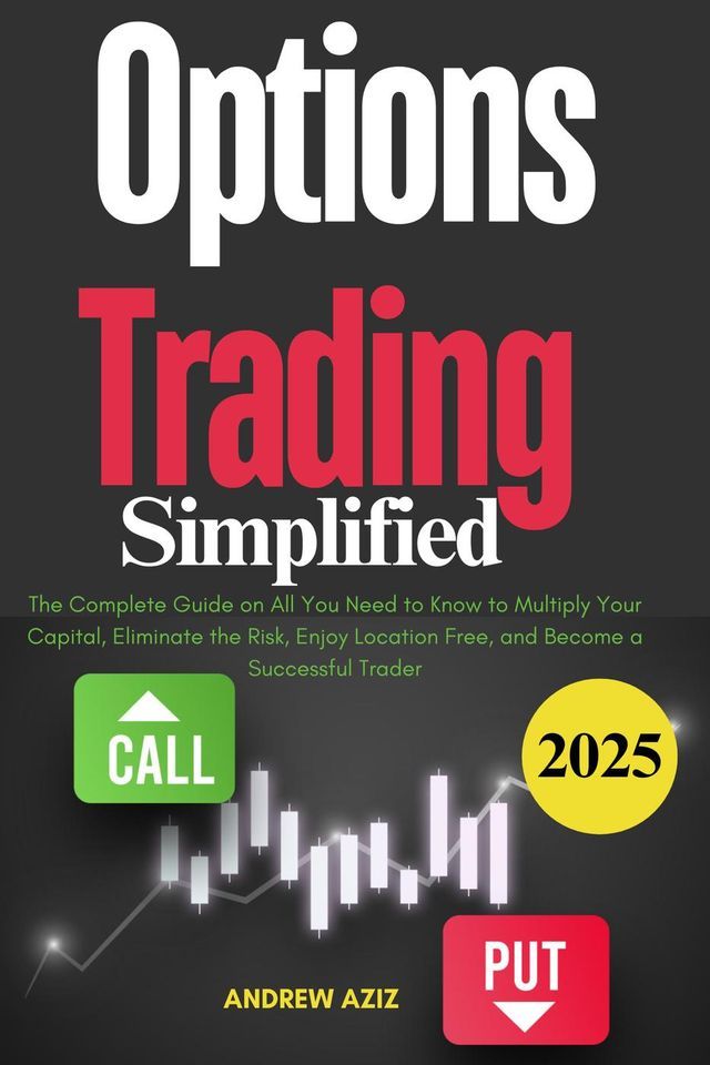  Options Trading Simplified : The Complete Guide on all you Need to Know to Multiply Your Capital, Eliminate the Risk, Enjoy Location Free, and Become a Successful Trader(Kobo/電子書)