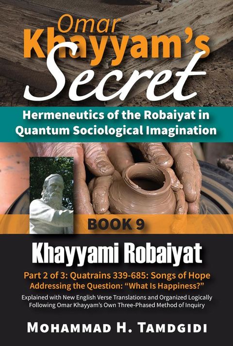 Omar Khayyam's Secret: Hermeneutics of the Robaiyat in Quantum Sociological Imagination: Book 9: Khayyami Robaiyat: Part 2 of 3: Quatrains 339-685: Songs of Hope Addressing the Question "What Is Happiness?"(Kobo/電子書)