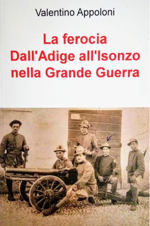 La ferocia Dall'Adige all'Isonzo nella Grande Guerra(Kobo/電子書)