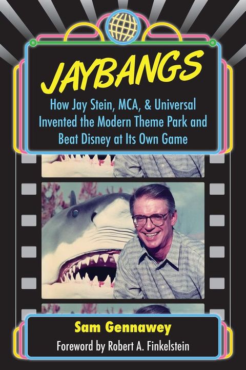 JayBangs: How Jay Stein, MCA, & Universal Invented the Modern Theme Park and Beat Disney at Its Own Game(Kobo/電子書)