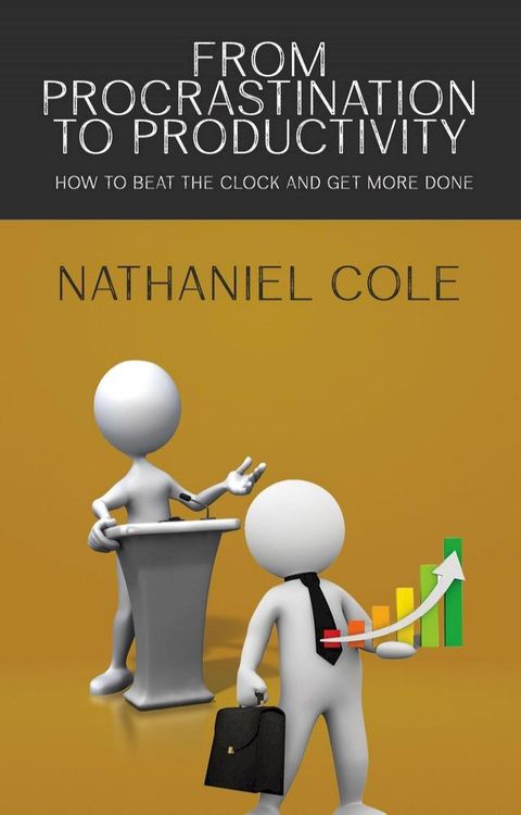 From Procrastination to Productivity - How to Beat the Clock and Get More Done(Kobo/電子書)