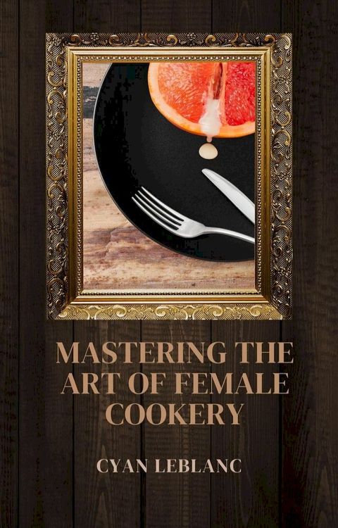 Mastering The Art of Female Cookery(Kobo/電子書)