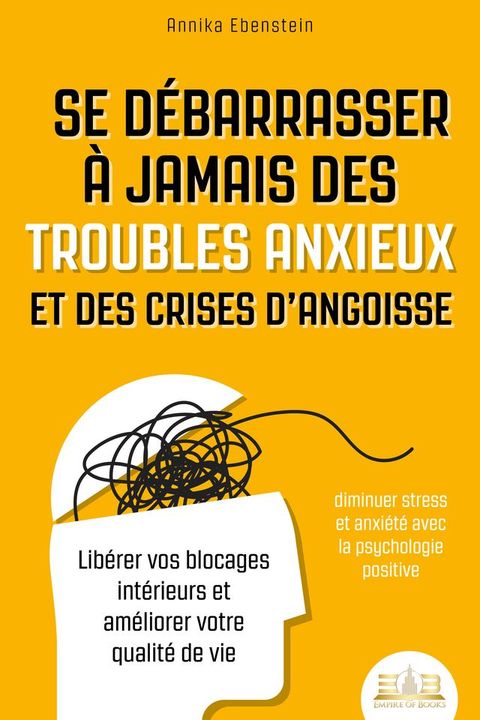 Se débarrasser à jamais des troubles anxieux et des crises d'angoisse – diminuer stress et anxiété avec la psychologie positive: Libérer vos blocages intérieurs et améliorer votre quali...(Kobo/電子書)