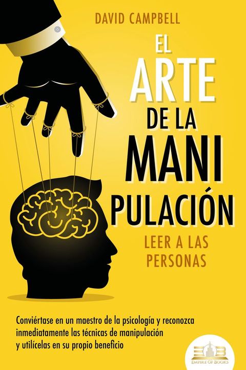 El arte de la manipulación - Leer a las personas: Conviértase en un maestro de la psicología y reconozca inmediatamente las técnicas de manipulación y utilícelas en su propio beneficio(Kobo/電子書)