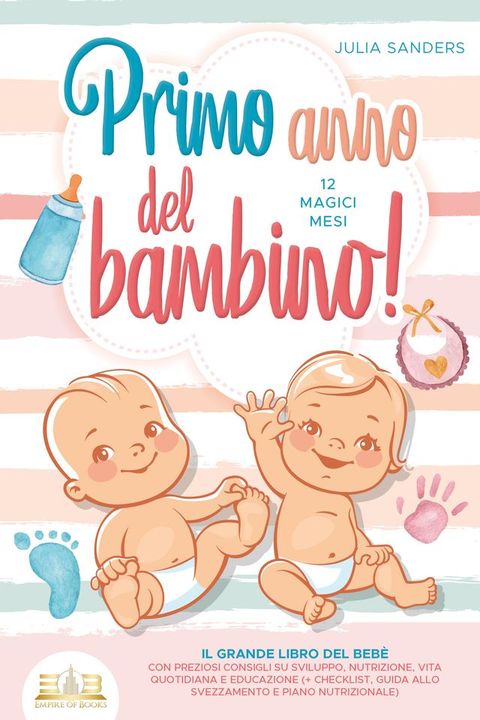 Primo anno del bambino! 12 magici mesi: Il grande libro del bebè con preziosi consigli su sviluppo, nutrizione, vita quotidiana e educazione (+ checklist, guida allo svezzamento e piano nutrizionale)(Kobo/電子書)