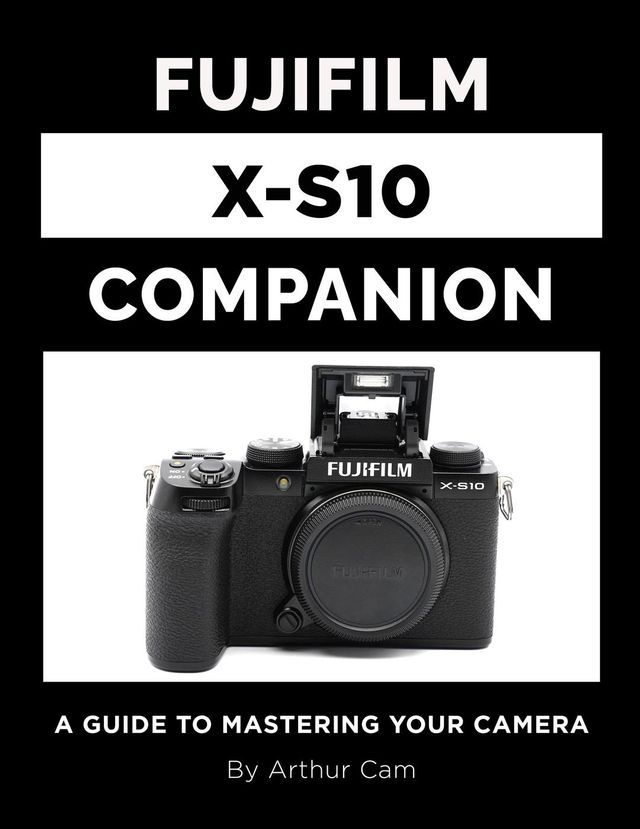  Fujifilm X-S10 Companion: A Guide to Mastering Your Camera(Kobo/電子書)
